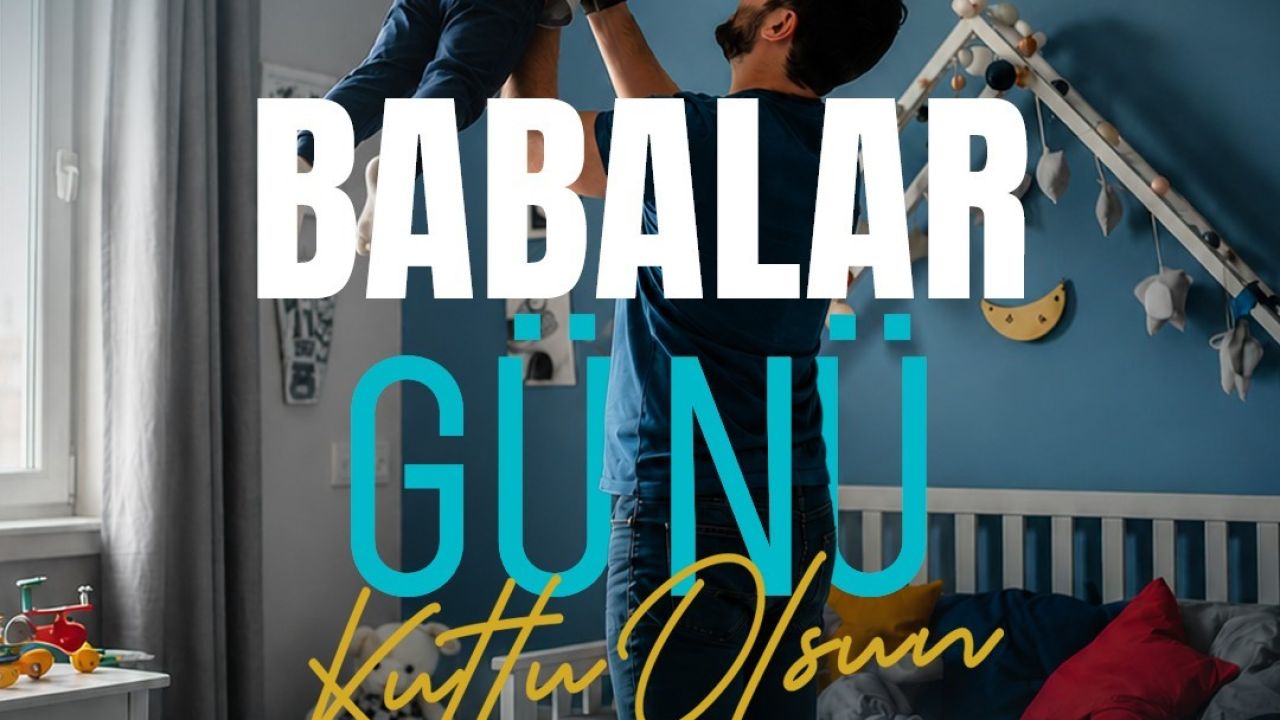 Başakn Büyükkılıç: "Tüm babaların özel günü kutlu olsun"