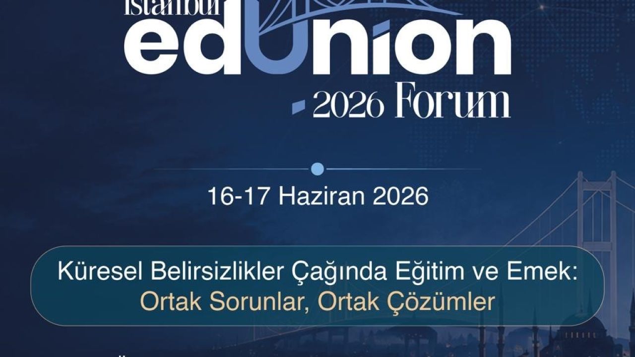 Eğitimde Küresel Dayanışmanın Yeni Platformu "İstanbul EdUnion Forum" Başlıyor